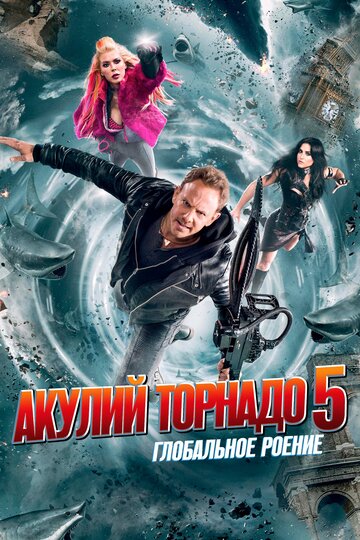 Акулий торнадо 5: Глобальное роение (фильм, 2017) Акулий торнадо 5: Глобальное роение (фильм, 2017)