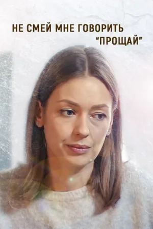 Не смей мне говорить «Прощай!» (сериал, 2019)