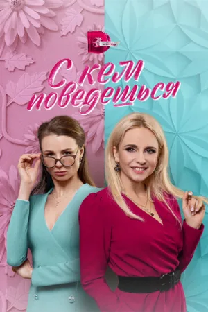 С кем поведёшься (сериал, 2021)