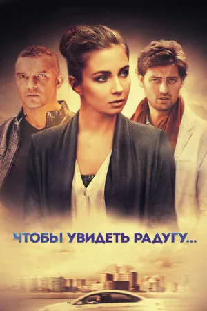 Чтобы увидеть радугу... (сериал, 2015)